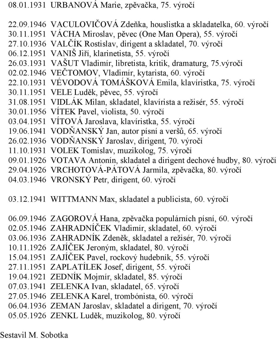 02.1946 VEČTOMOV, Vladimír, kytarista, 60. výročí 22.10.1931 VÉVODOVÁ TOMÁŠKOVÁ Emila, klavíristka, 75. výročí 30.11.1951 VELE Luděk, pěvec, 55. výročí 31.08.