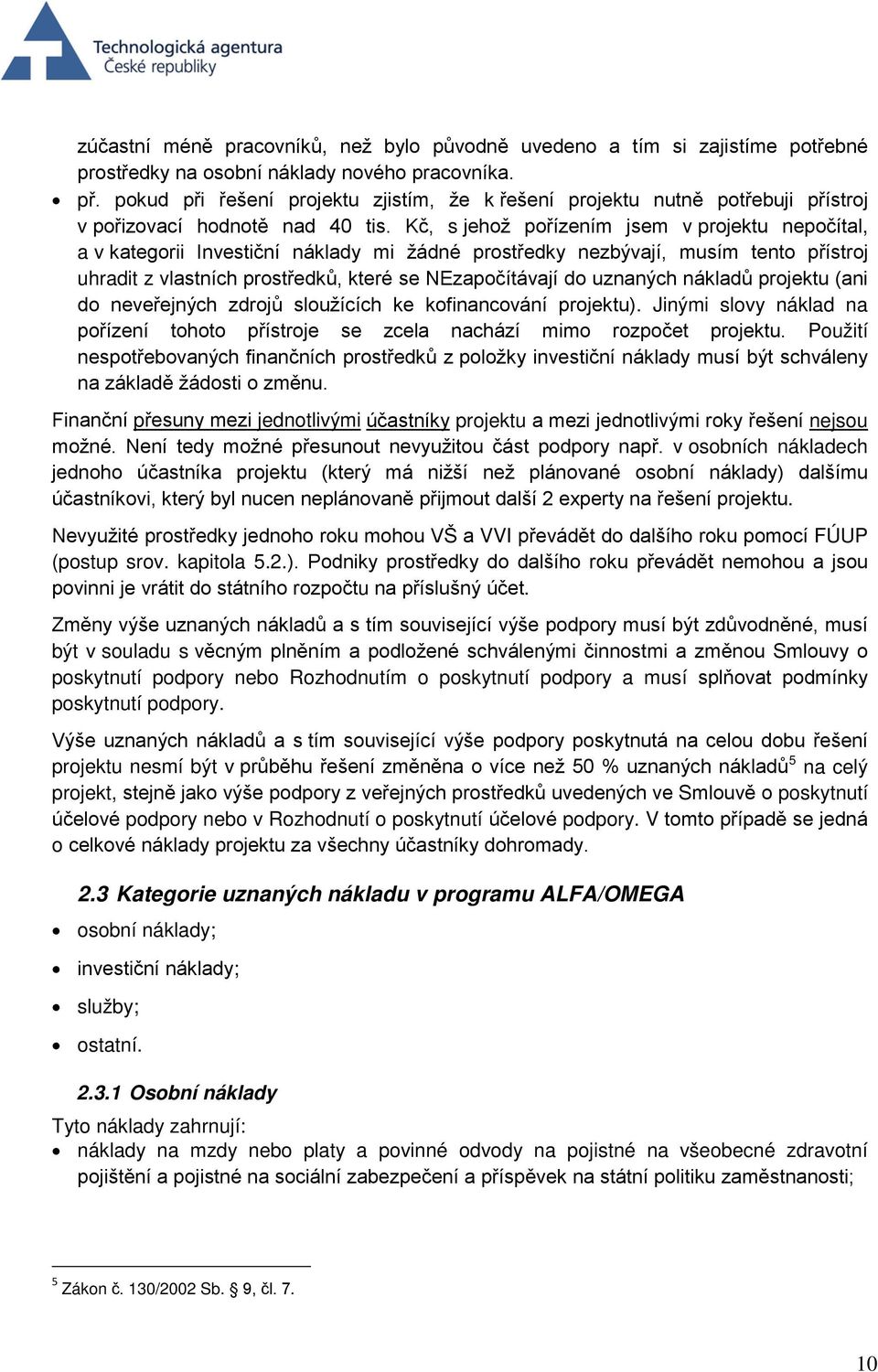 Kč, s jehož pořízením jsem v projektu nepočítal, a v kategorii Investiční náklady mi žádné prostředky nezbývají, musím tento přístroj uhradit z vlastních prostředků, které se NEzapočítávají do