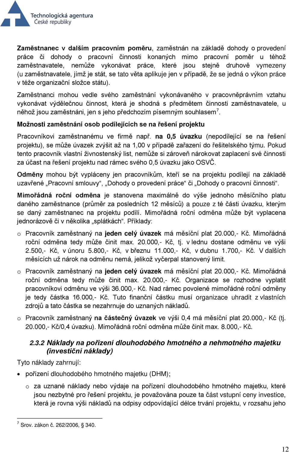 Zaměstnanci mohou vedle svého zaměstnání vykonávaného v pracovněprávním vztahu vykonávat výdělečnou činnost, která je shodná s předmětem činnosti zaměstnavatele, u něhož jsou zaměstnáni, jen s jeho