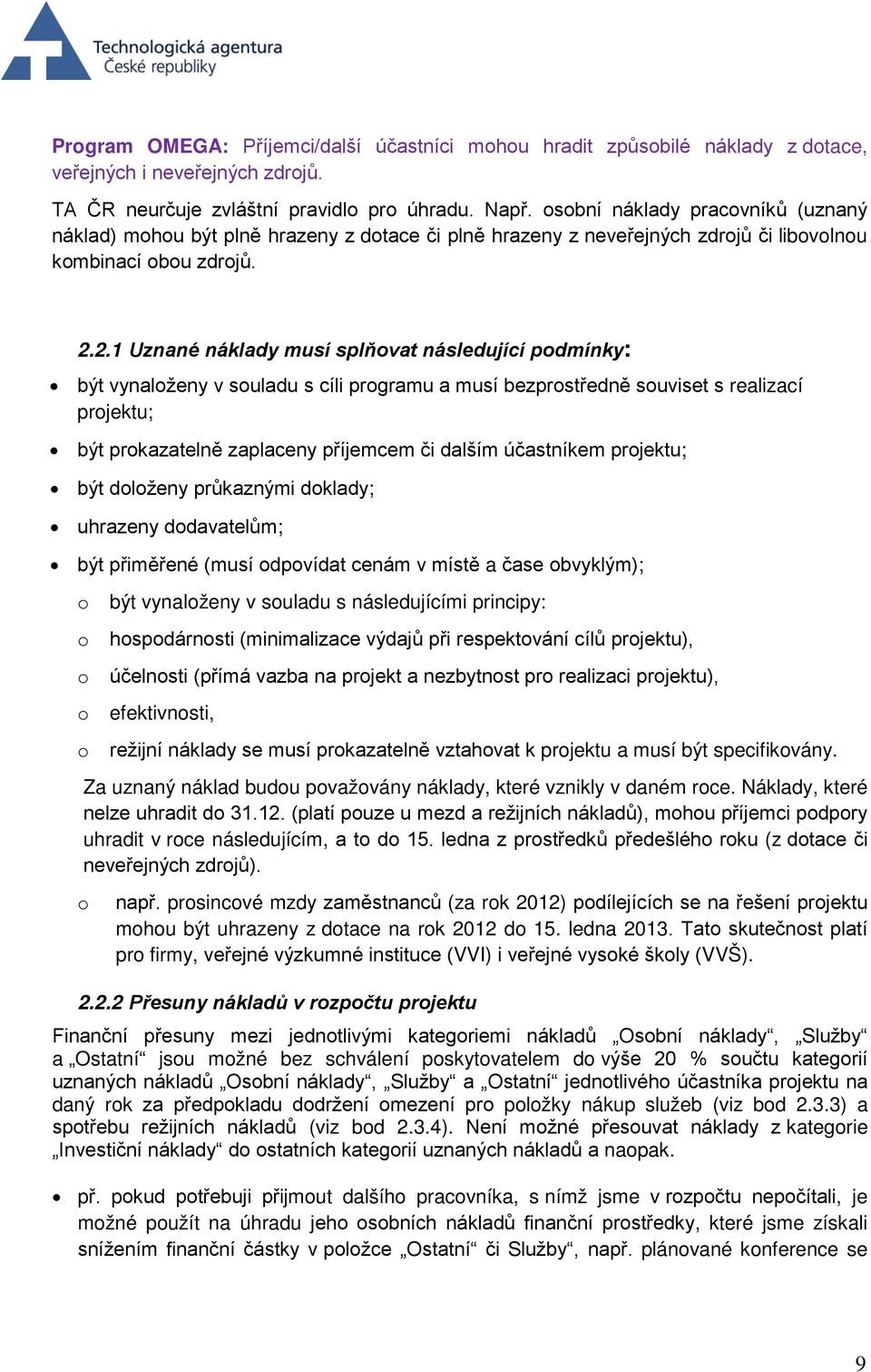 2.1 Uznané náklady musí splňovat následující podmínky: být vynaloženy v souladu s cíli programu a musí bezprostředně souviset s realizací projektu; být prokazatelně zaplaceny příjemcem či dalším