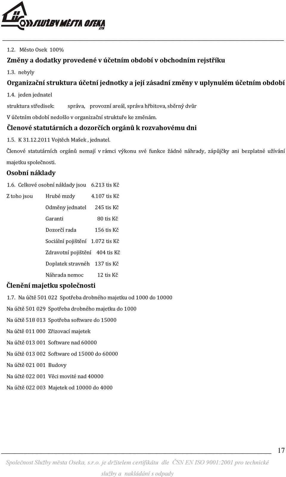 Členové statutárních a dozorčích orgánů k rozvahovému dni 1.5. K 31.12.2011 Vojtěch Mašek, jednatel.