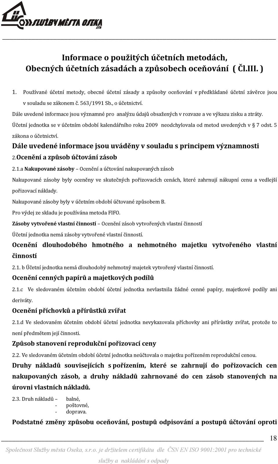 Dále uvedené informace jsou významné pro analýzu údajů obsažených v rozvaze a ve výkazu zisku a ztráty.