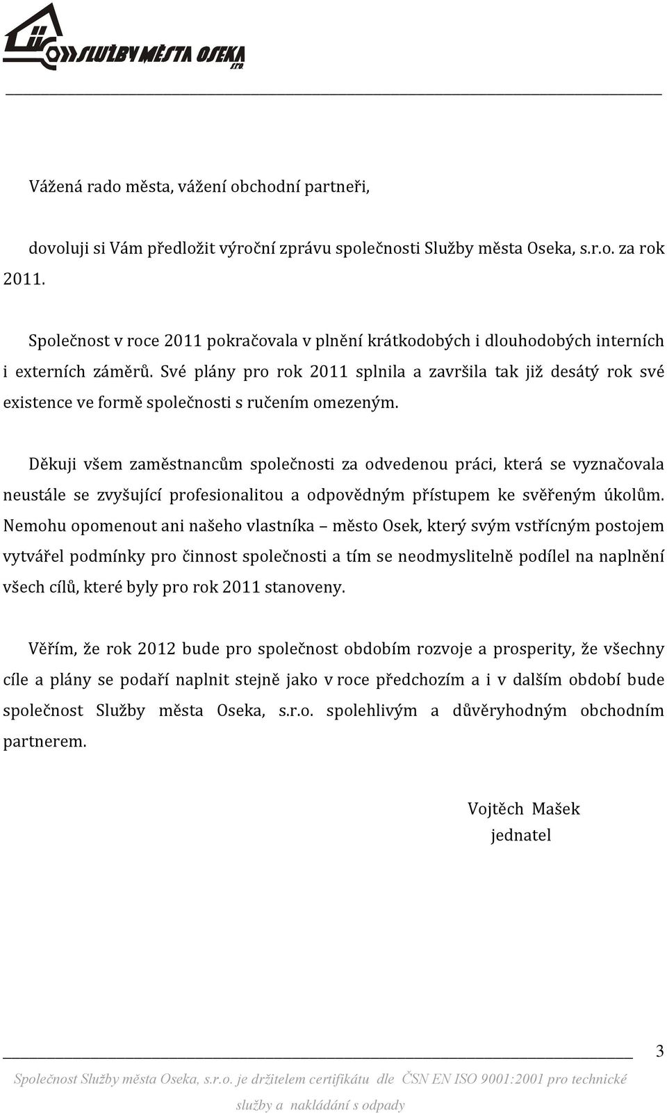 Děkuji všem zaměstnancům společnosti za odvedenou práci, která se vyznačovala neustále se zvyšující profesionalitou a odpovědným přístupem ke svěřeným úkolům.