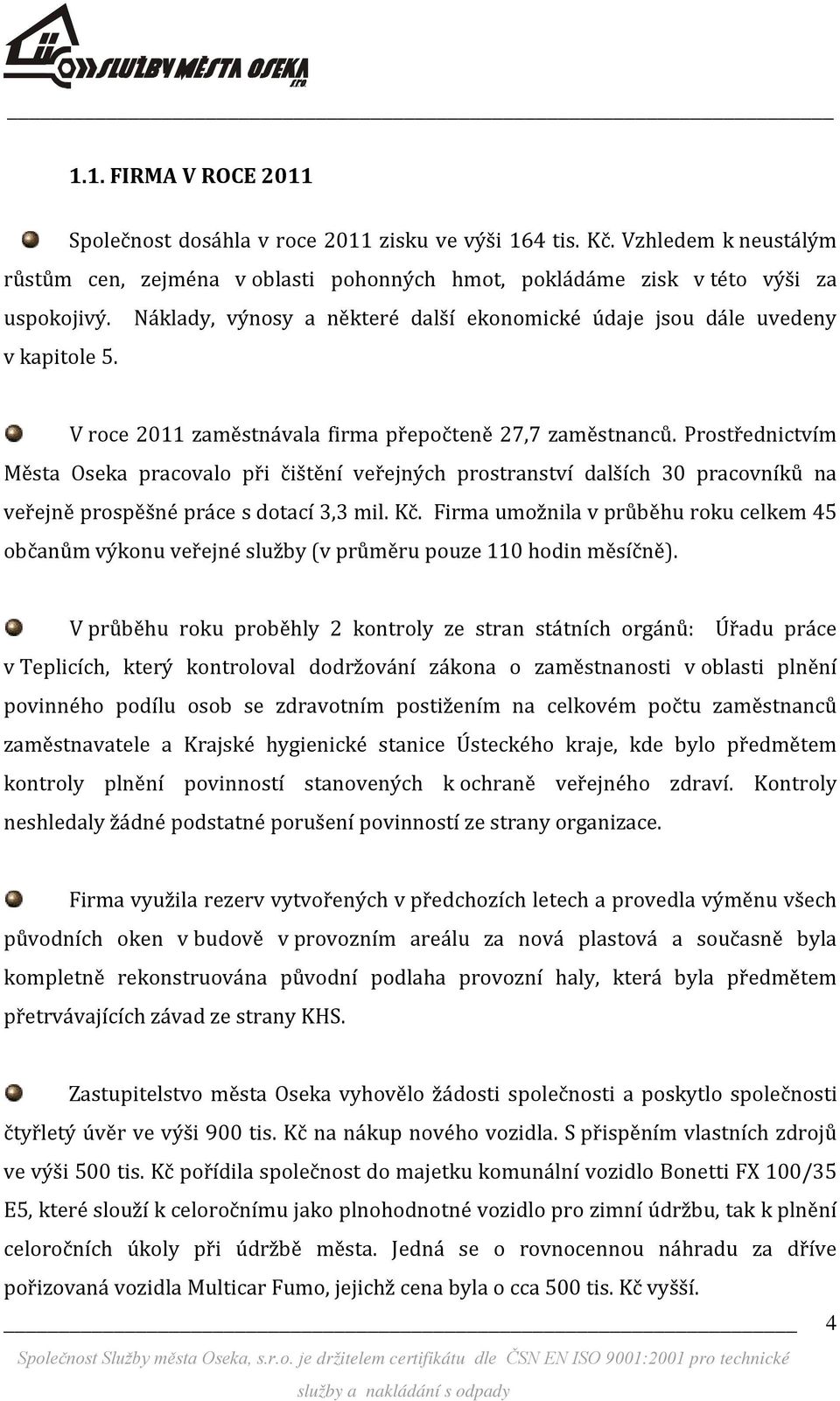 Prostřednictvím Města Oseka pracovalo při čištění veřejných prostranství dalších 30 pracovníků na veřejně prospěšné práce s dotací 3,3 mil. Kč.