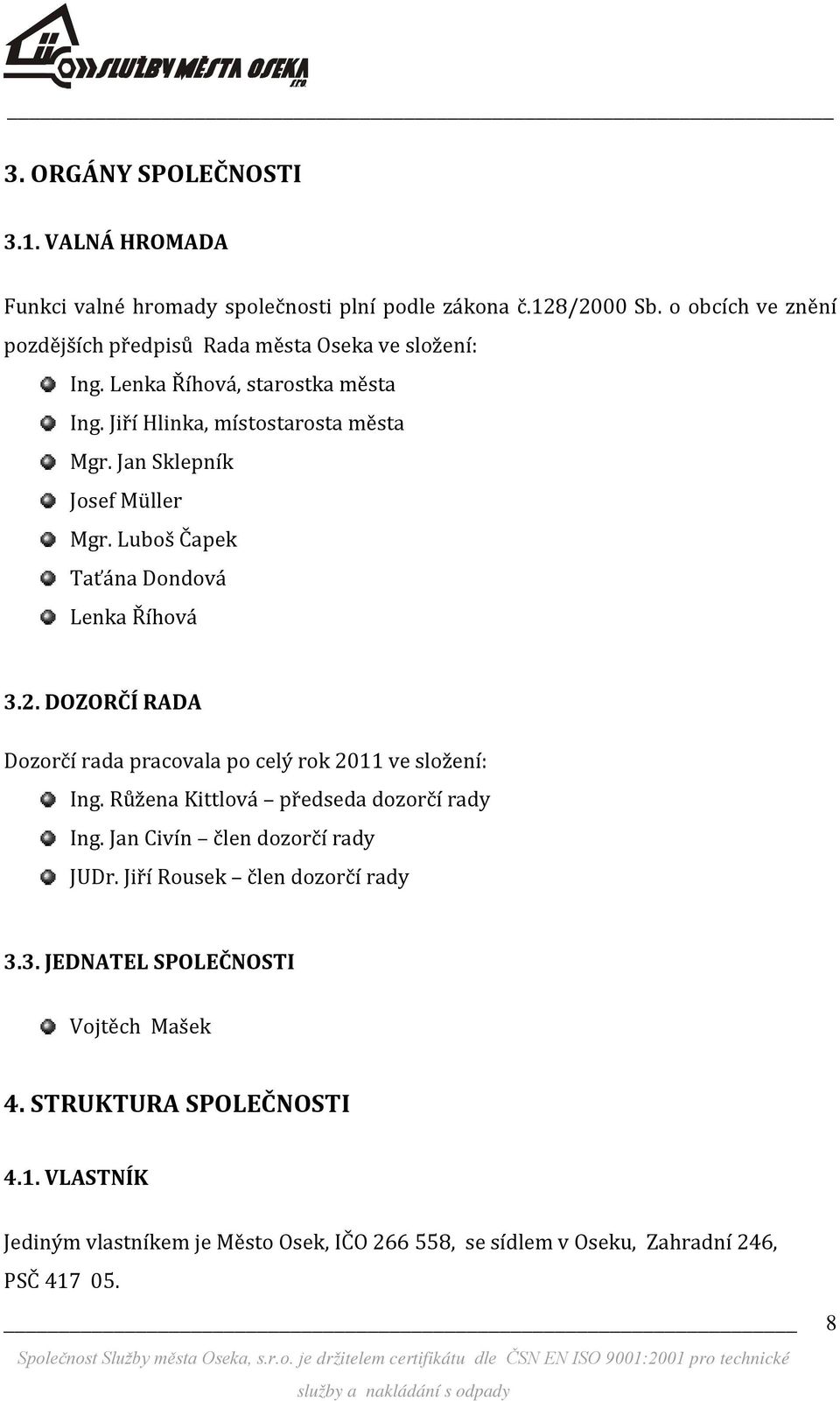 Jan Sklepník Josef Müller Mgr. Luboš Čapek Taťána Dondová Lenka Říhová 3.2. DOZORČÍ RADA Dozorčí rada pracovala po celý rok 2011 ve složení: Ing.