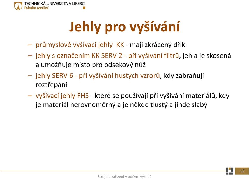 6 při vyšíváníhustých vzrorů, kdy zabraňují roztřepání vyšívací jehly FHS které se