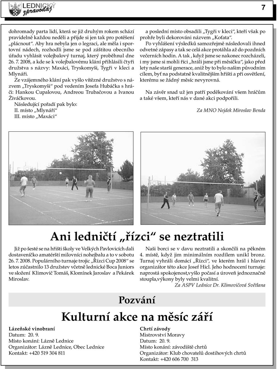 2008, a kde se k volejbalovému klání přihlásili čtyři družstva s názvy: Maxáci, Tryskomyši, Tygři v kleci a Mlynáři.