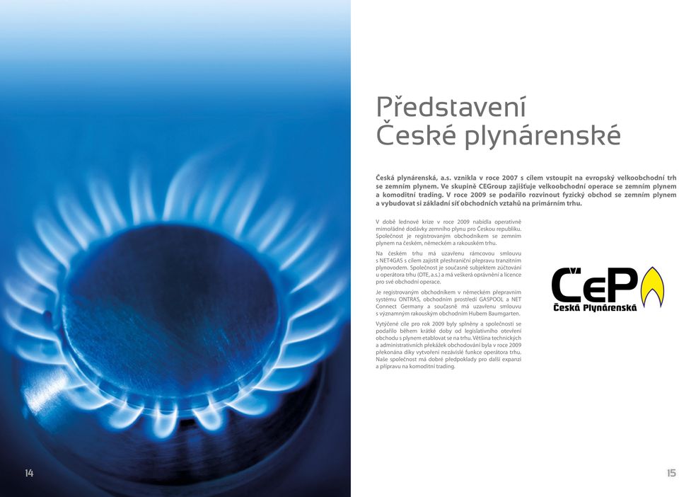 V doě lednové krize v roe 2009 nídl opertivně mimořádné dodávky zemního plynu pro Českou repuliku. Společnost je registrovným ohodníkem se zemním plynem n českém, němekém rkouském trhu.