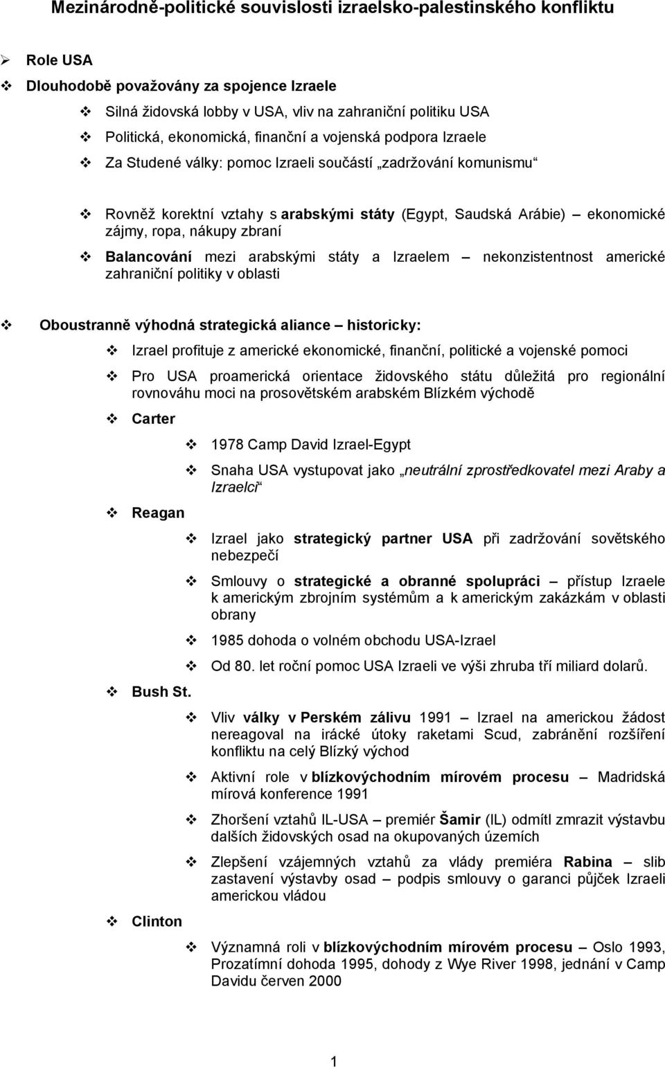 nákupy zbraní Balancování mezi arabskými státy a Izraelem nekonzistentnost americké zahraniční politiky v oblasti Oboustranně výhodná strategická aliance historicky: Izrael profituje z americké