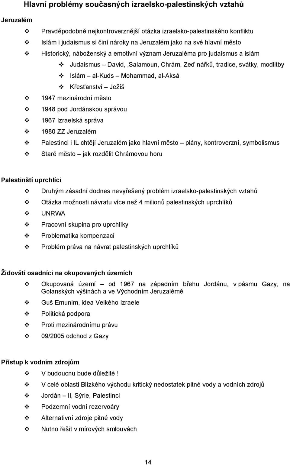 Křesťanství Ježíš 1947 mezinárodní město 1948 pod Jordánskou správou 1967 Izraelská správa 1980 ZZ Jeruzalém Palestinci i IL chtějí Jeruzalém jako hlavní město plány, kontroverzní, symbolismus Staré