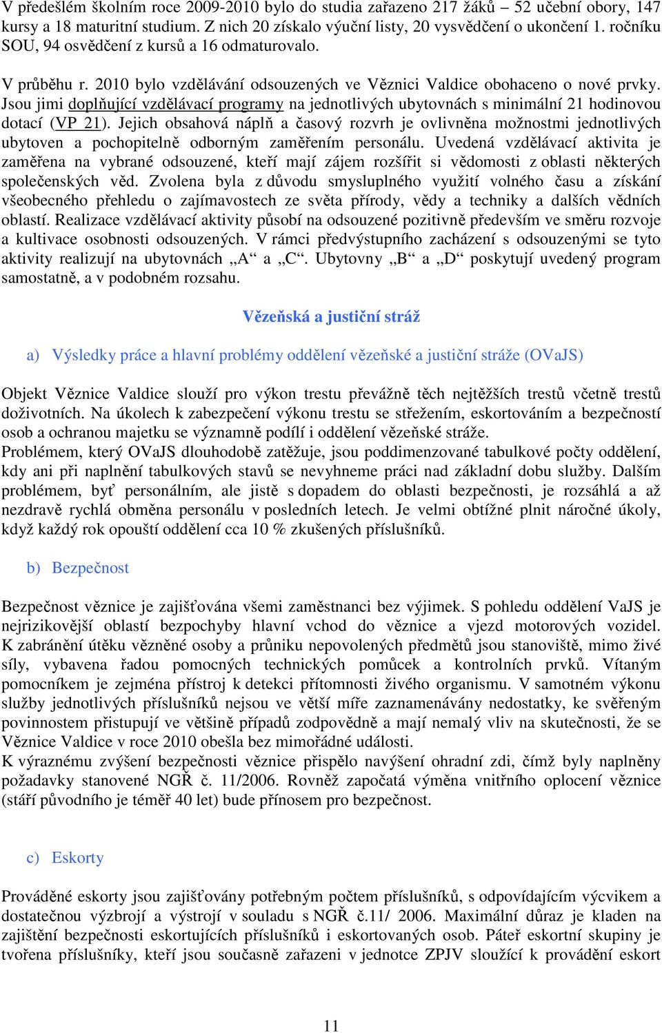 Jsou jimi doplňující vzdělávací programy na jednotlivých ubytovnách s minimální 21 hodinovou dotací (VP 21).