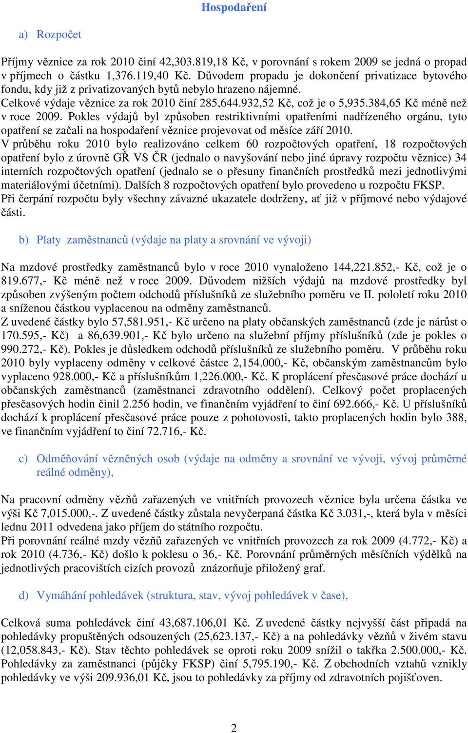 384,65 Kč méně než v roce 2009. Pokles výdajů byl způsoben restriktivními opatřeními nadřízeného orgánu, tyto opatření se začali na hospodaření věznice projevovat od měsíce září 2010.