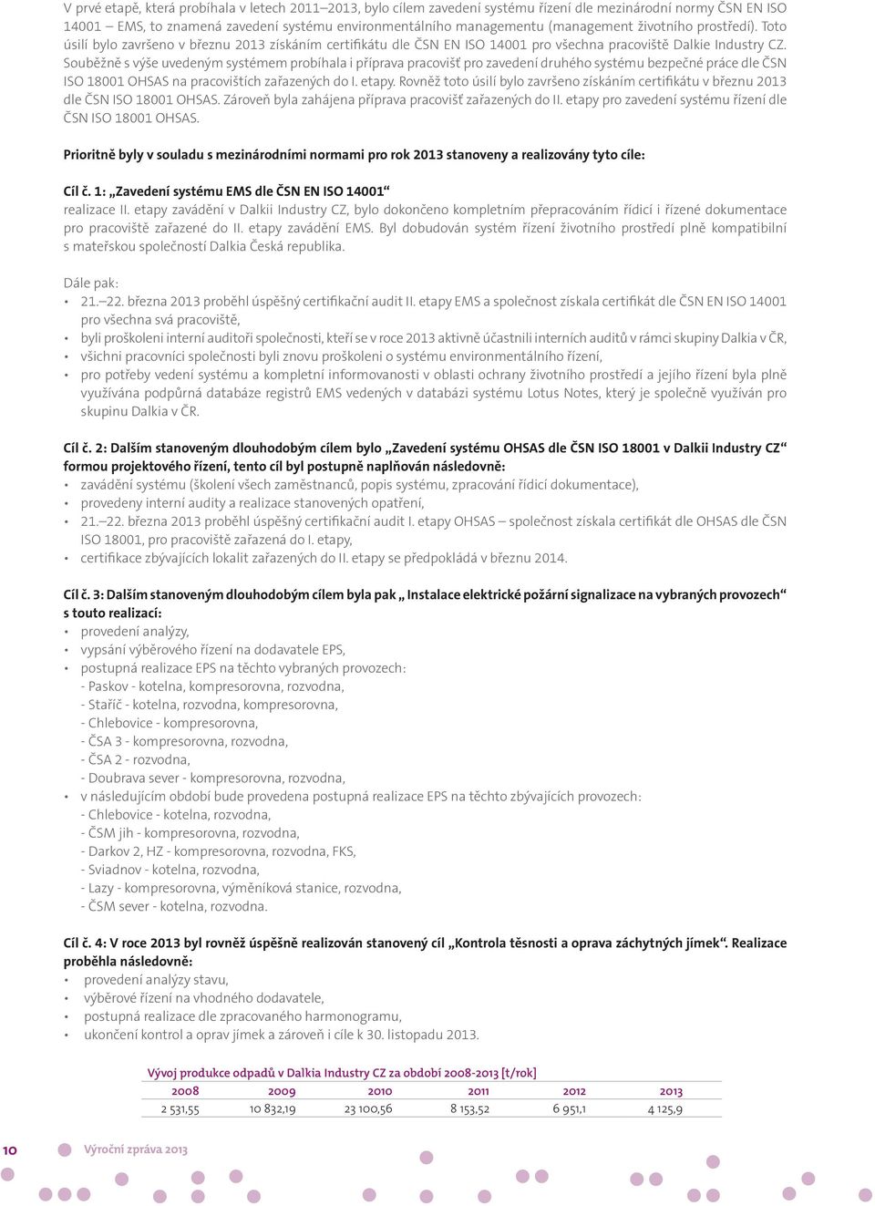 Souběžně s výše uvedeným systémem probíhala i příprava pracovišť pro zavedení druhého systému bezpečné práce dle ČSN ISO 18001 OHSAS na pracovištích zařazených do I. etapy.