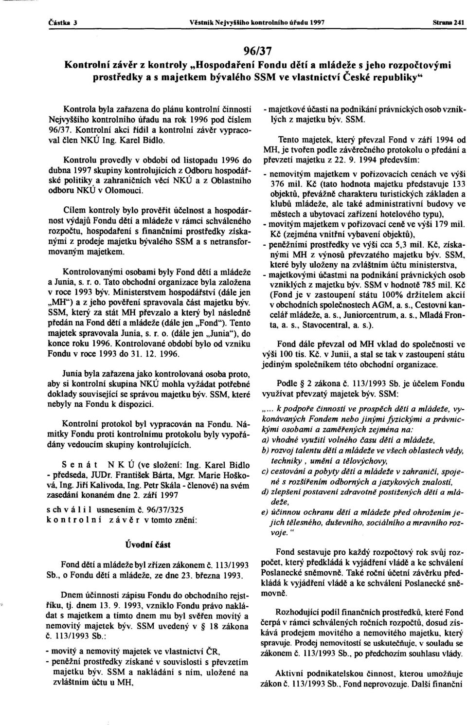 Karel Bidlo. Kontrolu provedly v období od listopadu 1996 do dubna 1997 skupiny kontrolujících z Odboru hospodářské politiky a zahraničních věcí NKú a z Oblastního odboru NKÚ v Olomouci.