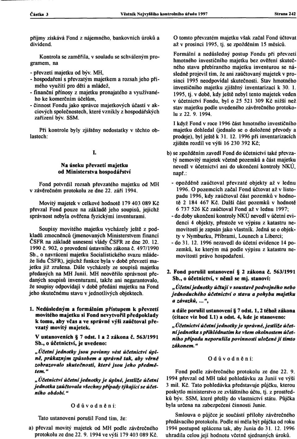 MlI, - hospodaření s převzatým majetkem a rozsah jeho přímého využití pro děti a mládež, - finanční přínosy z majetku pronajatého a využívaného ke komerčním účelům, - činnost Fondu jako správce