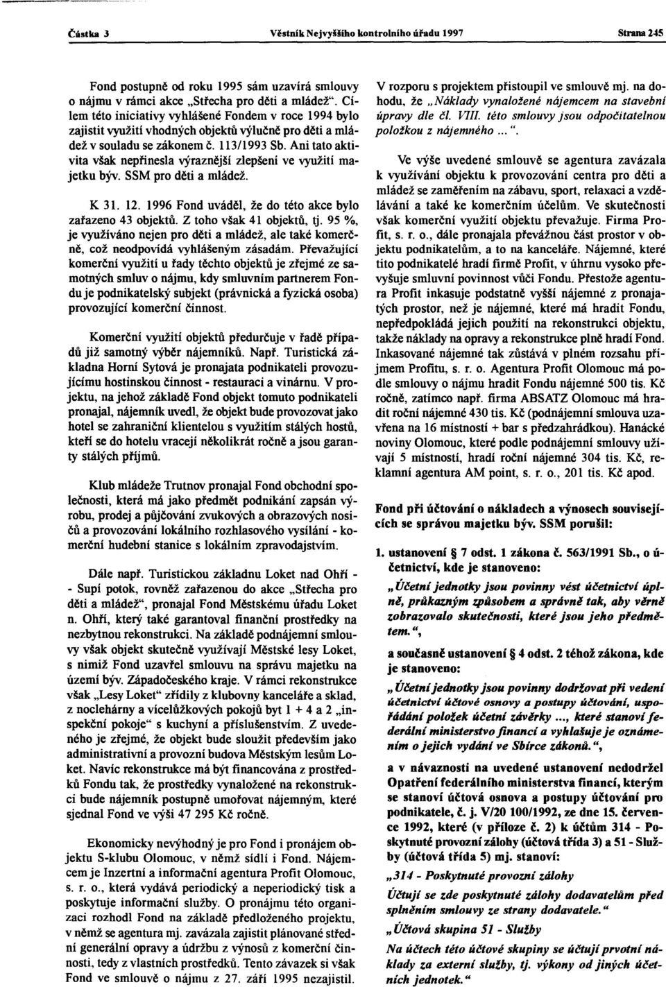 Ani tato aktivita však nepřinesla výraznější zlepšení ve využiti majetku býv. SSM pro děti a mládež. K 31. 12. 1996 Fond uváděl, že do této akce bylo zařazeno 43 objektů. Z toho však 41 objektů, tj.