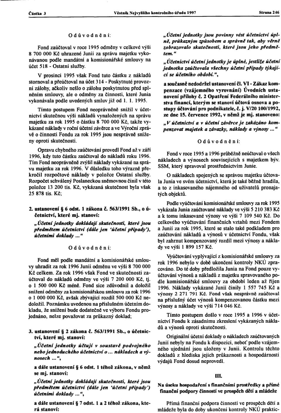 z nákladů V prosinci 1995 však Fond tuto částku stornoval a přeúčtoval na účet 314 - Poskytnuté provozní zálohy, ačkoliv nešlo o zálohu poskytnutou před splněním smlouvy, ale o odměny za čínnosti,