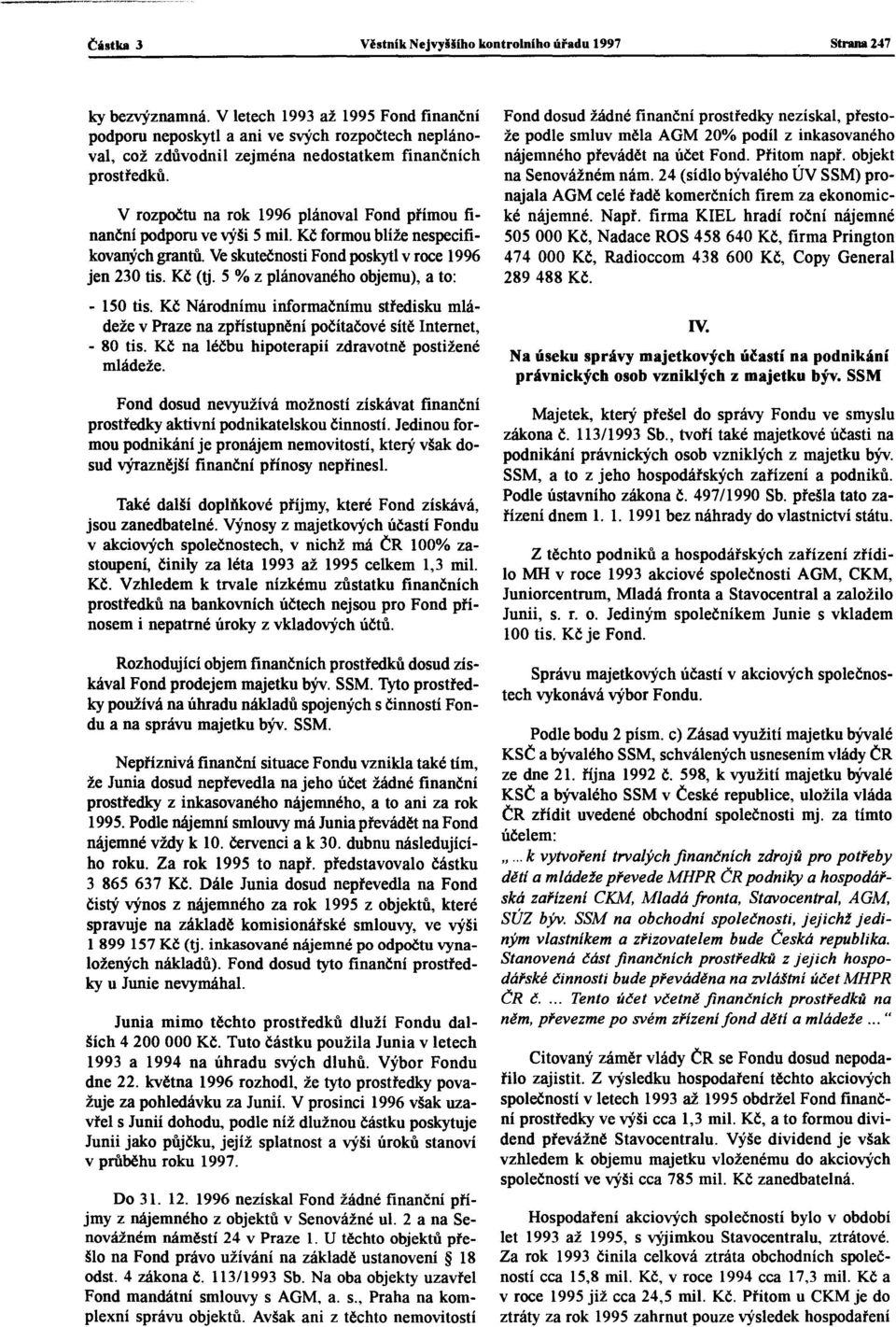 V rozpočtu na rok 1996 plánoval Fond přímou finanční podporuve výši 5 mil. Kč formou blíže nespecifikovaných grantů. Ve skutečnosti Fond poskytl v roce 1996 jen 230 tis. Kč (tj.