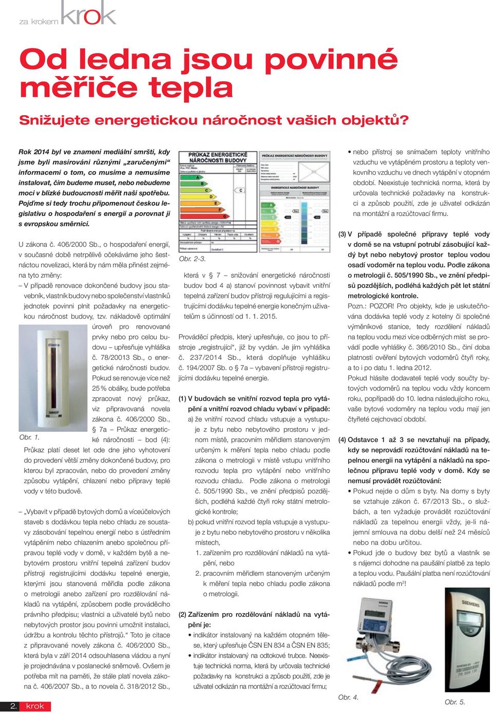 naši spotřebu. Pojďme si tedy trochu připomenout českou legislativu o hospodaření s energií a porovnat ji s evropskou směrnicí. U zákona č. 46/2 Sb.