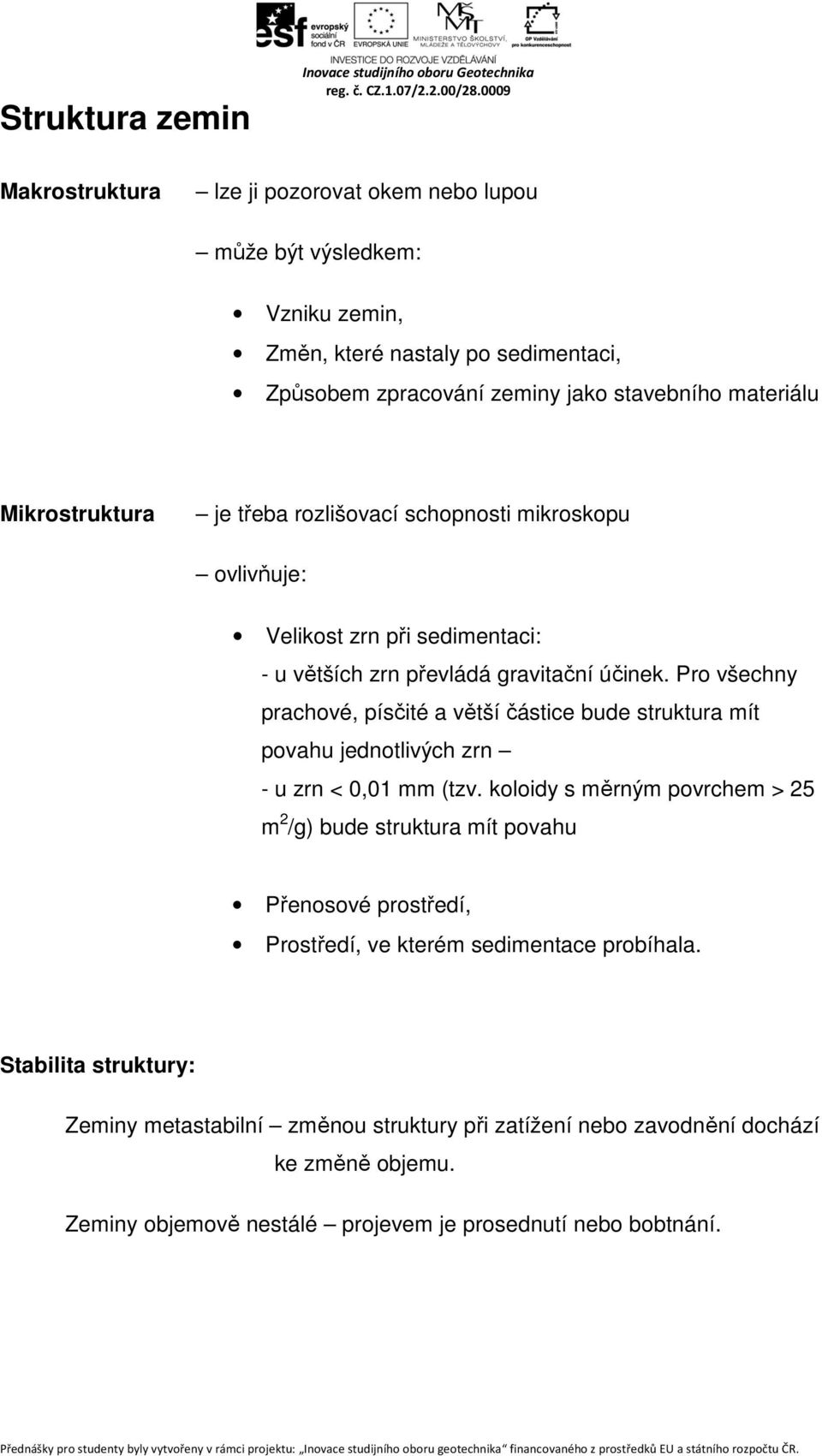 Pro všechny prachové, písčité a větší částice bude struktura mít povahu jednotlivých zrn - u zrn < 0,01 mm (tzv.