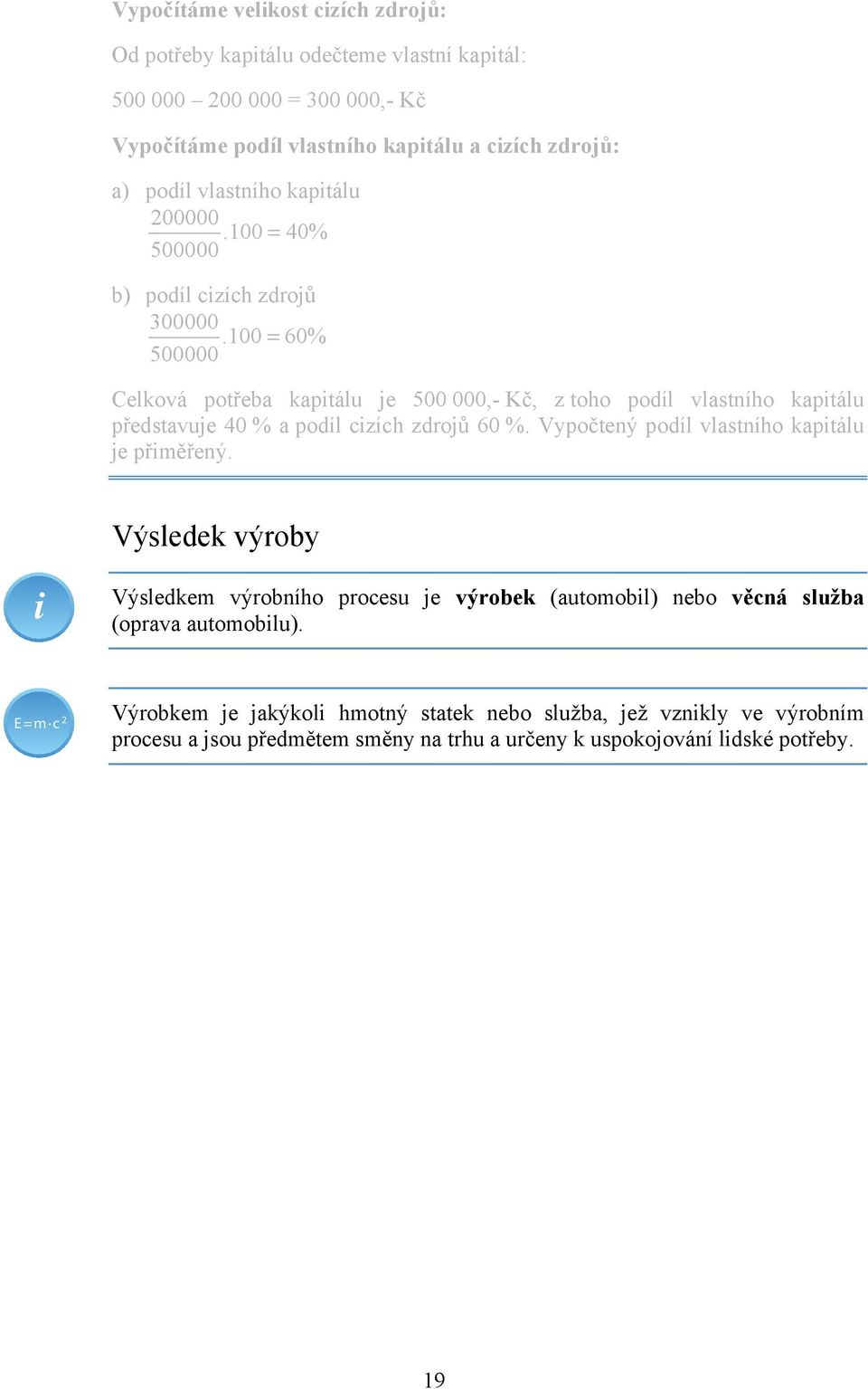 100 = 60% 500000 Celková potřeba kapitálu je 500 000,- Kč, z toho podíl vlastního kapitálu představuje 40 % a podíl cizích zdrojů 60 %.