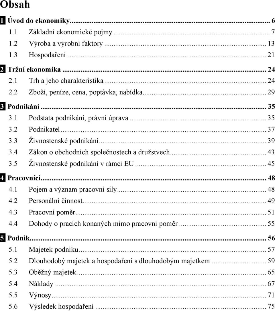 5 Živnostenské podnikání v rámci EU... 45 4 Pracovníci... 48 4.1 Pojem a význam pracovní síly... 48 4.2 Personální činnost... 49 4.3 Pracovní poměr... 51 4.