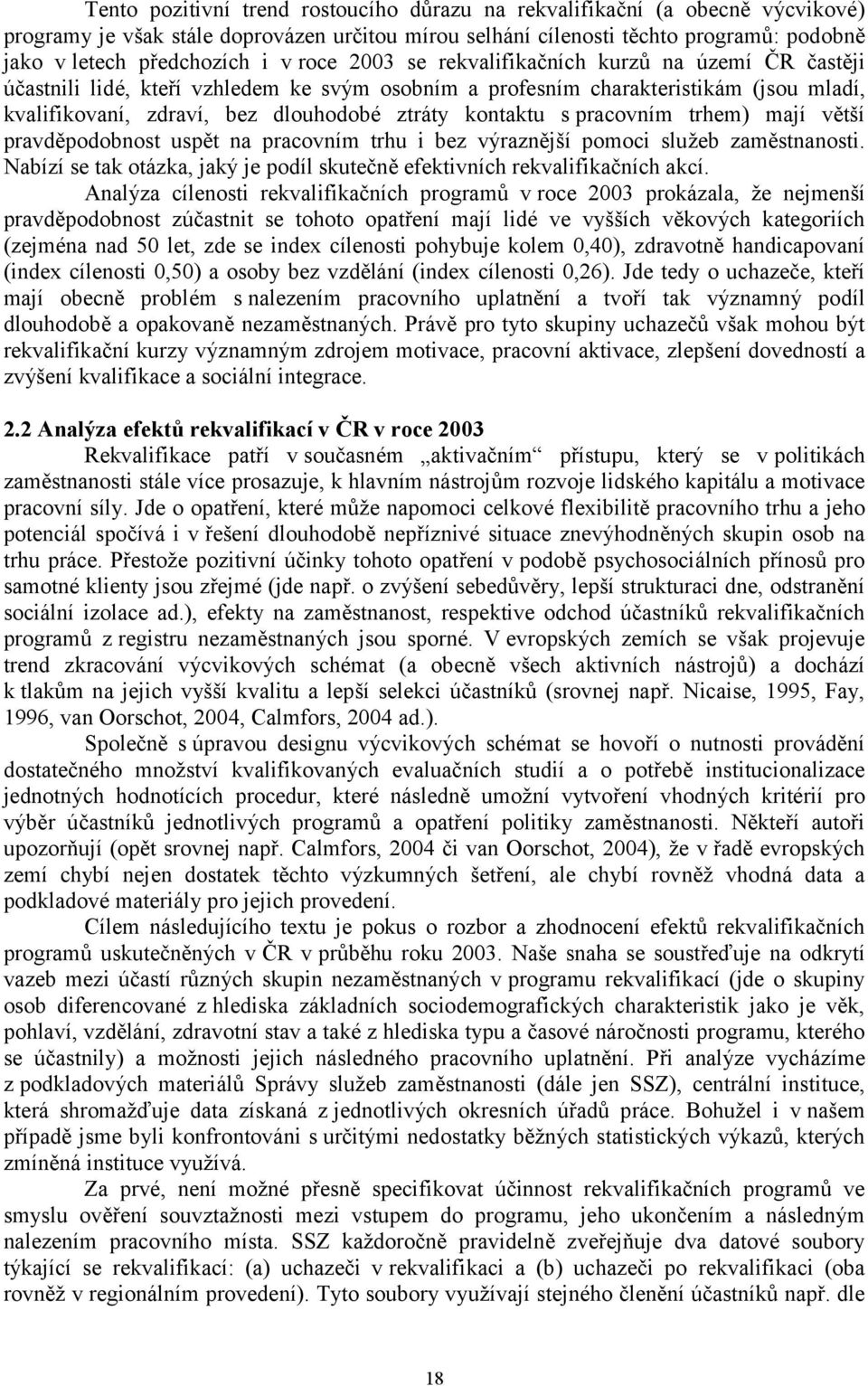 s pracovním trhem) mají větší pravděpodobnost uspět na pracovním trhu i bez výraznější pomoci služeb zaměstnanosti. Nabízí se tak otázka, jaký je podíl skutečně efektivních rekvalifikačních akcí.