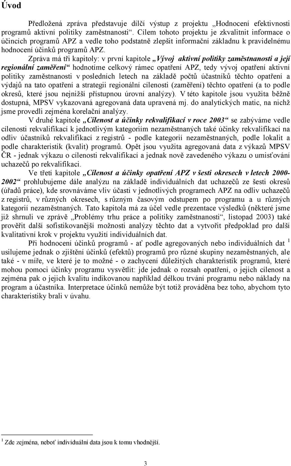 Zpráva má tři kapitoly: v první kapitole Vývoj aktivní politiky zaměstnanosti a její regionální zaměření hodnotíme celkový rámec opatření APZ, tedy vývoj opatření aktivní politiky zaměstnanosti v