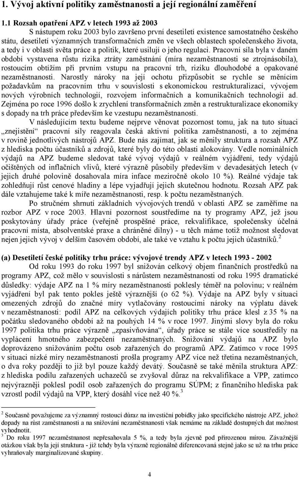 společenského života, a tedy i v oblasti světa práce a politik, které usilují o jeho regulaci.