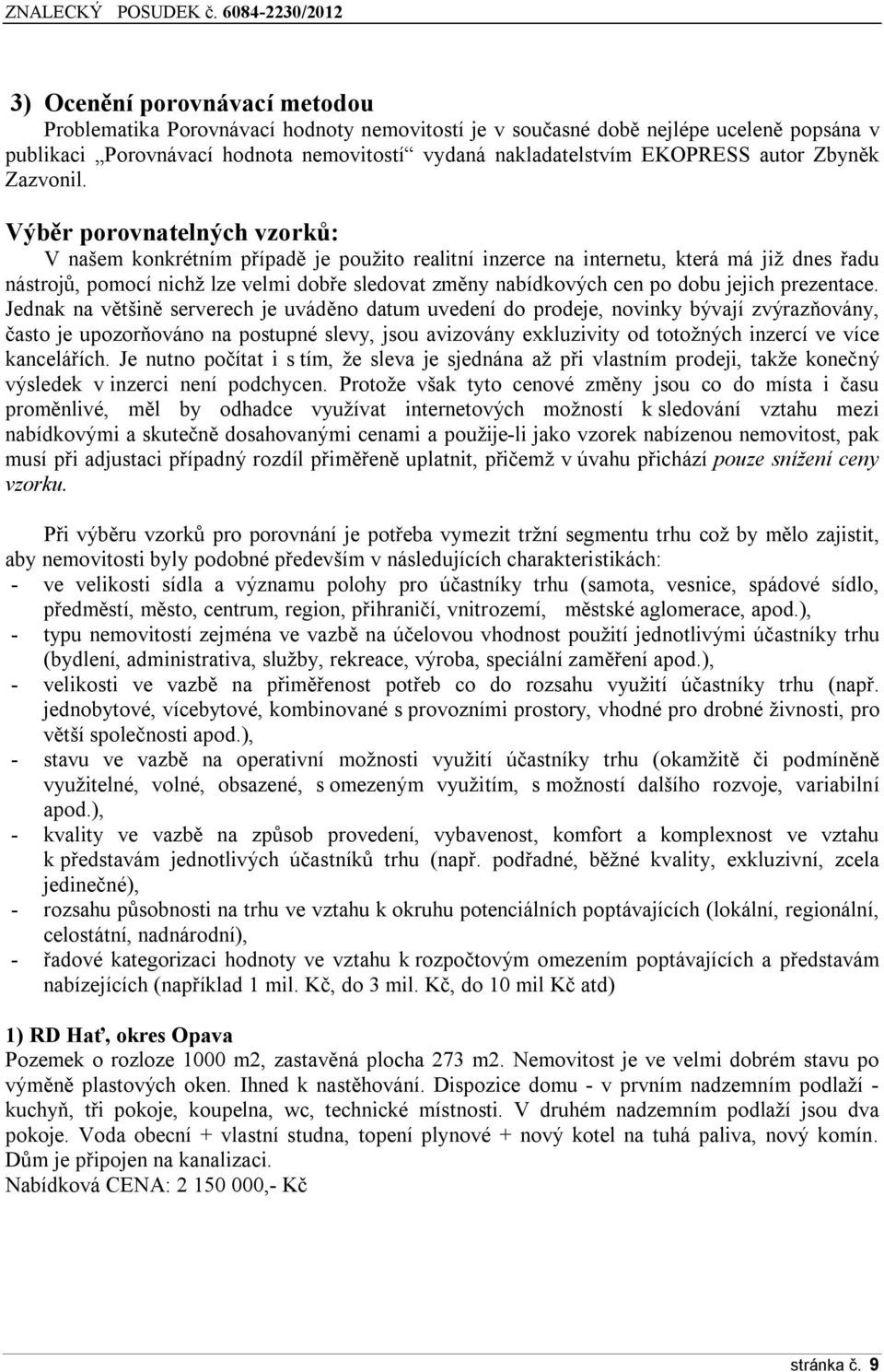 Výběr porovnatelných vzorků: V našem konkrétním případě je použito realitní inzerce na internetu, která má již dnes řadu nástrojů, pomocí nichž lze velmi dobře sledovat změny nabídkových cen po dobu