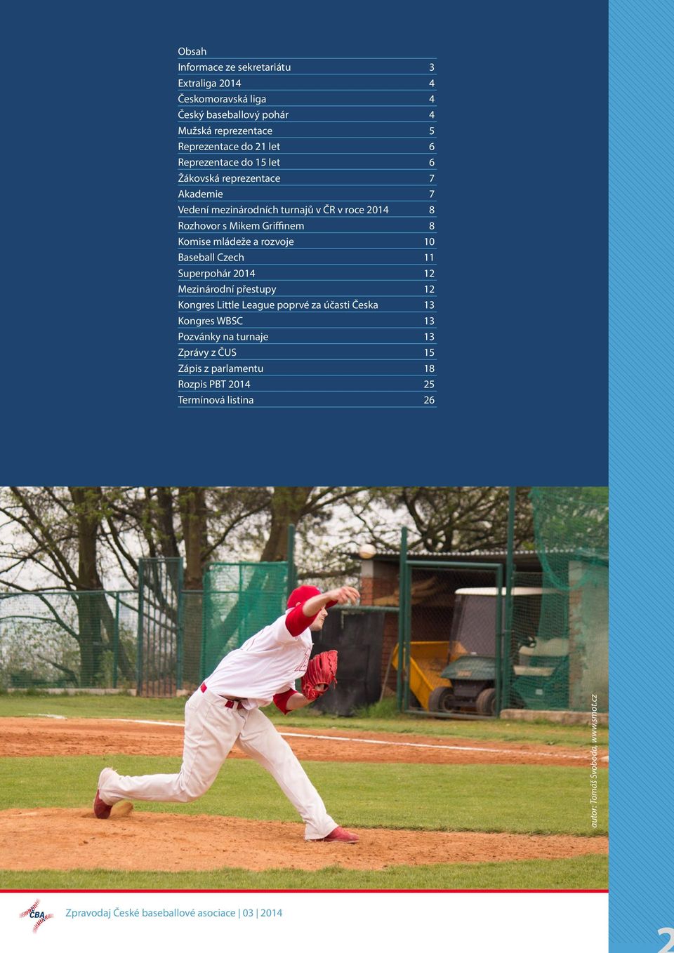 rozvoje 10 Baseball Czech 11 Superpohár 2014 12 Mezinárodní přestupy 12 Kongres Little League poprvé za účasti Česka 13 Kongres WBSC 13 Pozvánky na