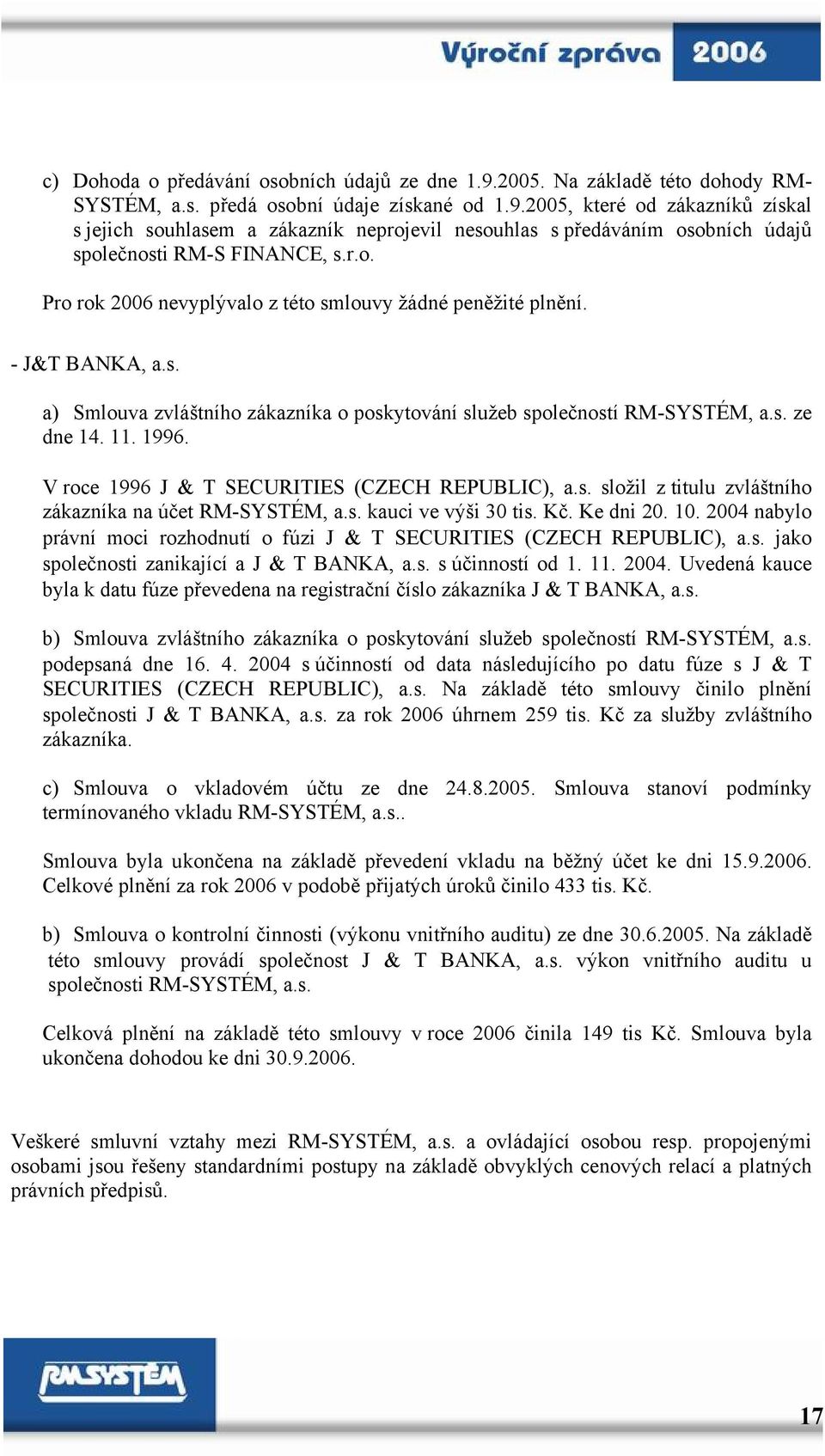 V roce 1996 J & T SECURITIES (CZECH REPUBLIC), a.s. složil z titulu zvláštního zákazníka na účet RM-SYSTÉM, a.s. kauci ve výši 30 tis. Kč. Ke dni 20. 10.