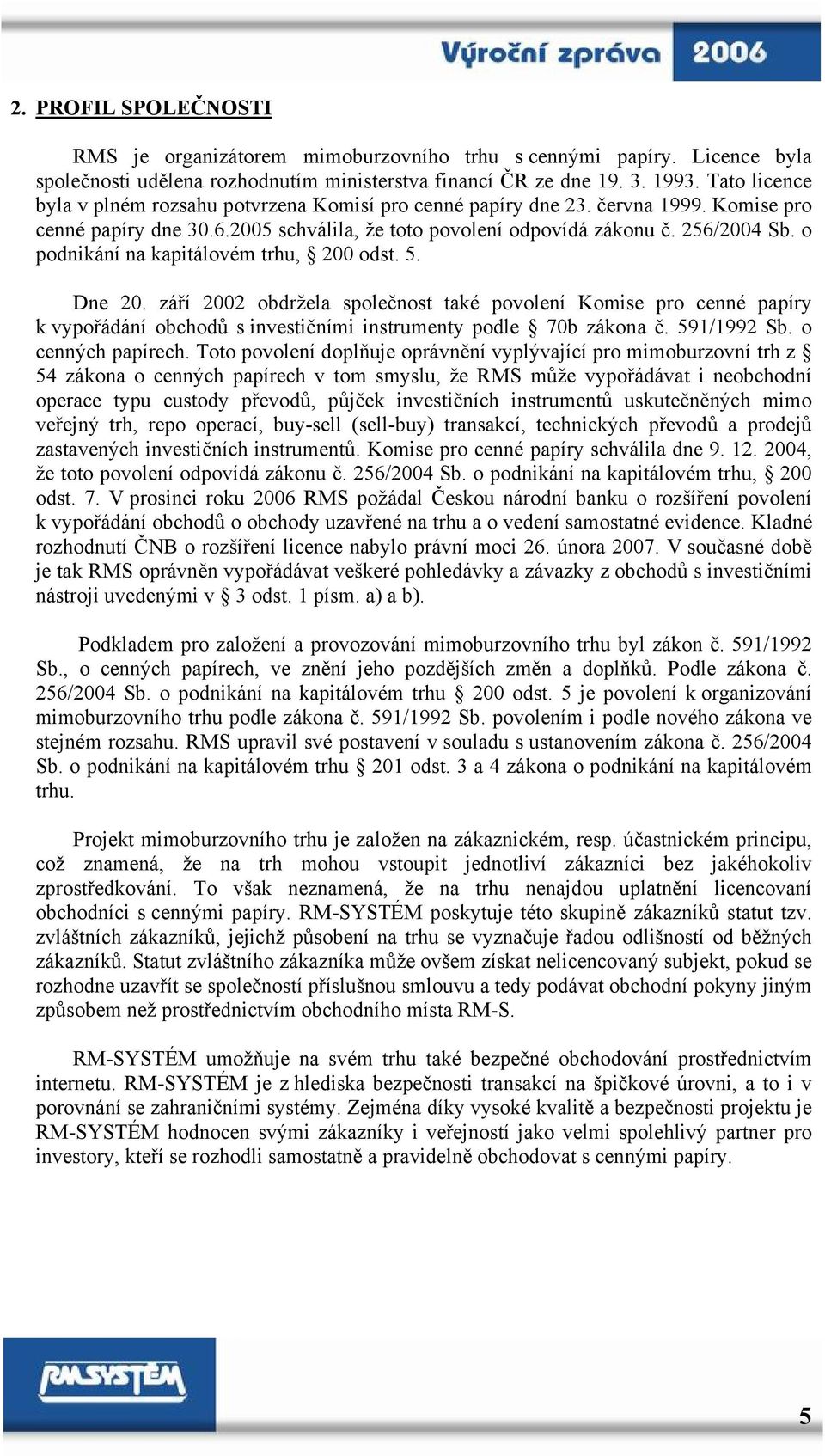 o podnikání na kapitálovém trhu, 200 odst. 5. Dne 20. září 2002 obdržela společnost také povolení Komise pro cenné papíry k vypořádání obchodů s investičními instrumenty podle 70b zákona č.