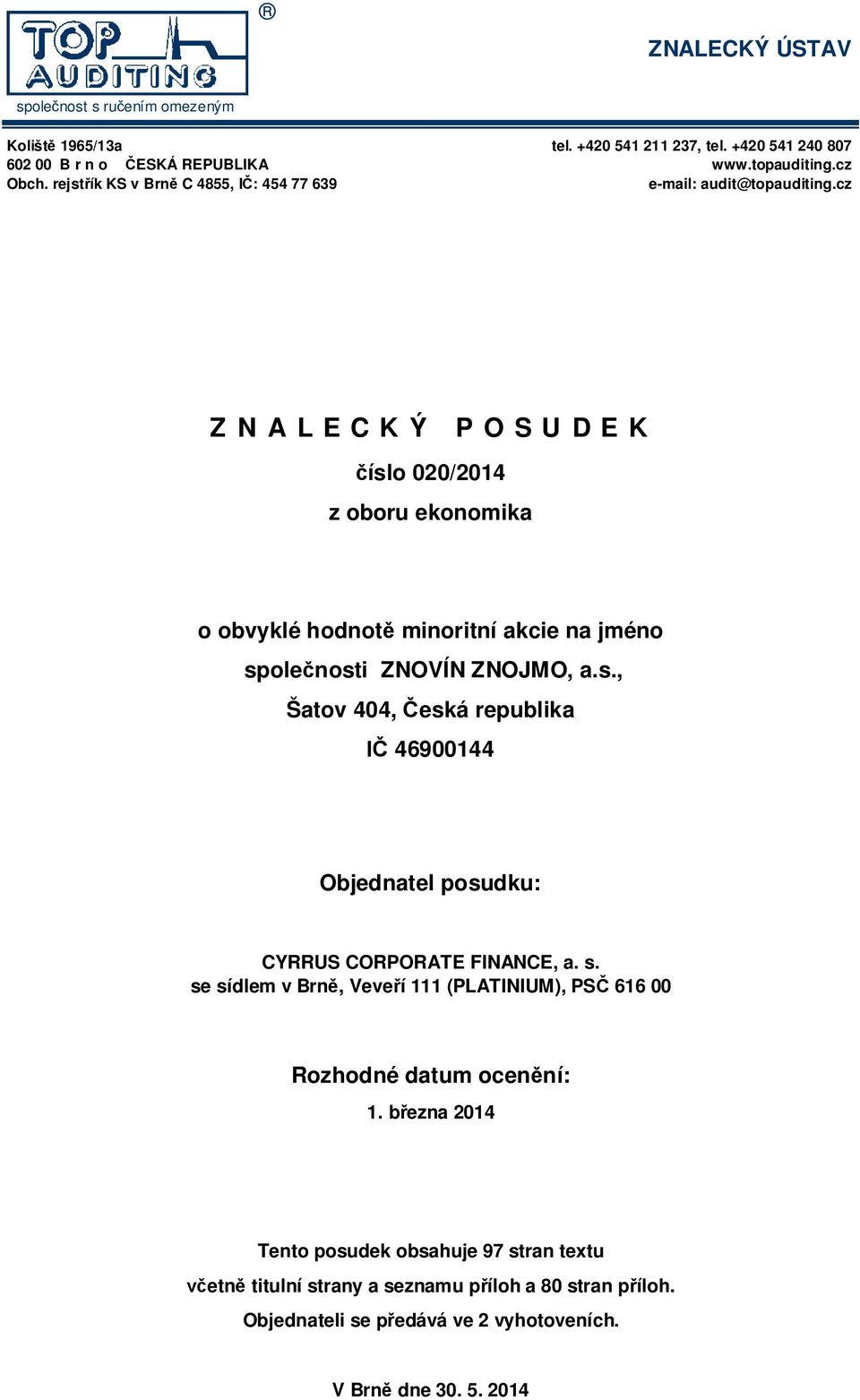 cz Z N A L E C K Ý P O S U D E K íslo 2/214 z oboru ekonomika o obvyklé hodnot minoritní akcie na jméno spole nosti ZNOVÍN ZNOJMO, a.s., Šatov 44, eská republika 469144 Objednatel posudku: CYRRUS CORPORATE FINANCE, a.