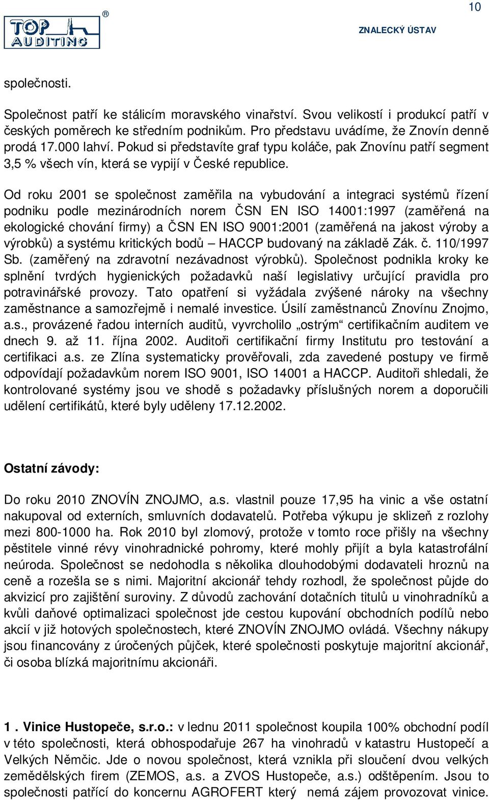 Od roku 21 se spole nost zam ila na vybudování a integraci systém ízení podniku podle mezinárodních norem SN EN ISO 141:1997 (zam ená na ekologické chování firmy) a SN EN ISO 91:21 (zam ená na jakost