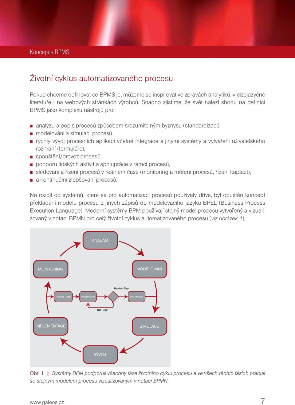 procesních aplikací včetně integrace s jinými systémy a vytváření uživatelského rozhraní (formuláře), spouštění/provoz procesů, podporu lidských aktivit a spolupráce v rámci procesů, sledování a