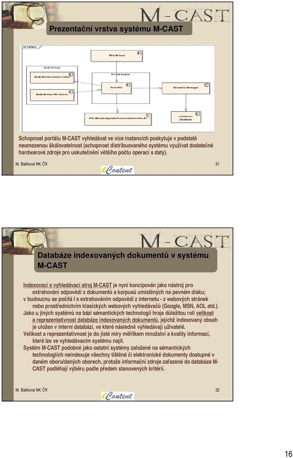 Balíková NK ČR 31 Databáze indexovaných dokumentů v systému M-CAST Indexovací a vyhledávací stroj M-CAST je nyní koncipován jako nástroj pro extrahování odpovědí z dokumentů a korpusů umístěných na