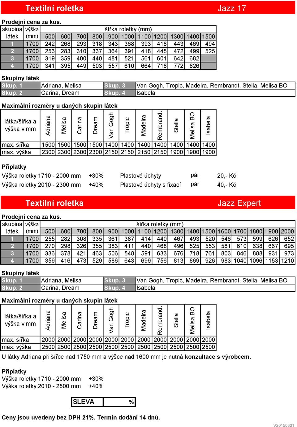 1710-2000 mm +30% Plastové úchyty pár 20,- Kč Výška roletky 2010-2300 mm +40% Plastové úchyty s fixací pár 40,- Kč Jazz Expert látek (mm) 500 600 700 800 900 1000 1100 1200 1300 1400 1500 1600 1700