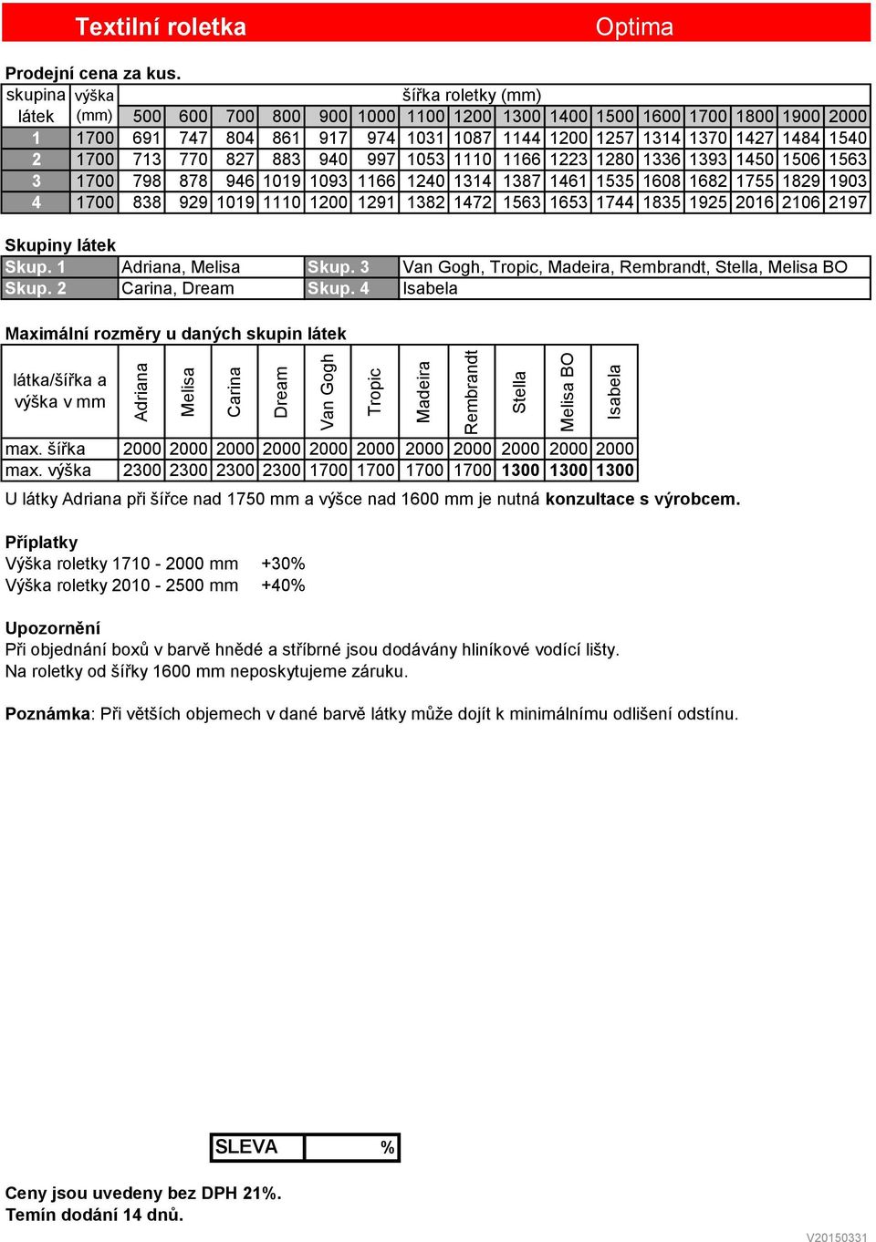 1744 1835 1925 2016 2106 2197 2000 2000 2000 2000 2000 2000 2000 2000 2000 2000 2000 2300 2300 2300 2300 1700 1700 1700 1700 1300 1300 1300 U látky Adriana při šířce nad 1750 mm a výšce nad 1600 mm