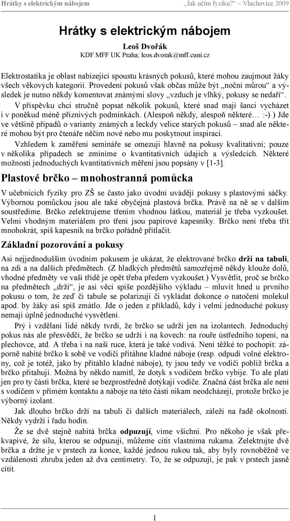 V příspěvku chci stručně popsat několik pokusů, které snad mají šanci vycházet i v poněkud méně příznivých podmínkách.