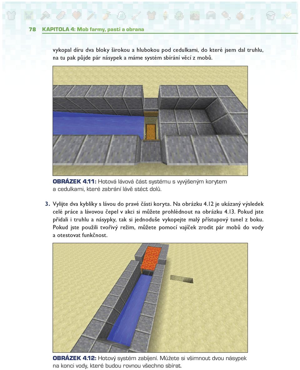 12 je ukázaný výsledek celé práce a lávovou čepel v akci si můžete prohlédnout na obrázku 4.13. Pokud jste přidali i truhlu a násypky, tak si jednoduše vykopejte malý přístupový tunel z boku.