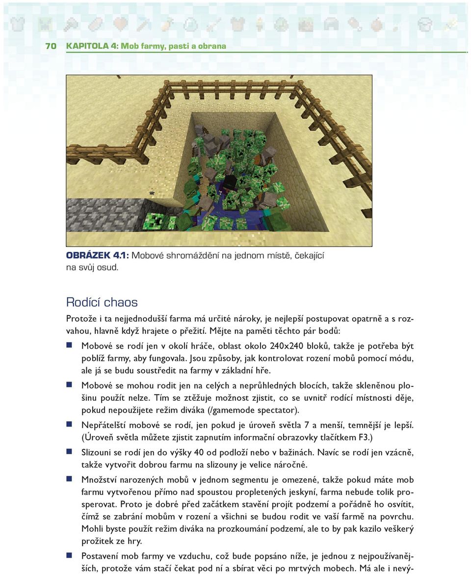 Mějte na paměti těchto pár bodů: Mobové se rodí jen v okolí hráče, oblast okolo 240x240 bloků, takže je potřeba být poblíž farmy, aby fungovala.