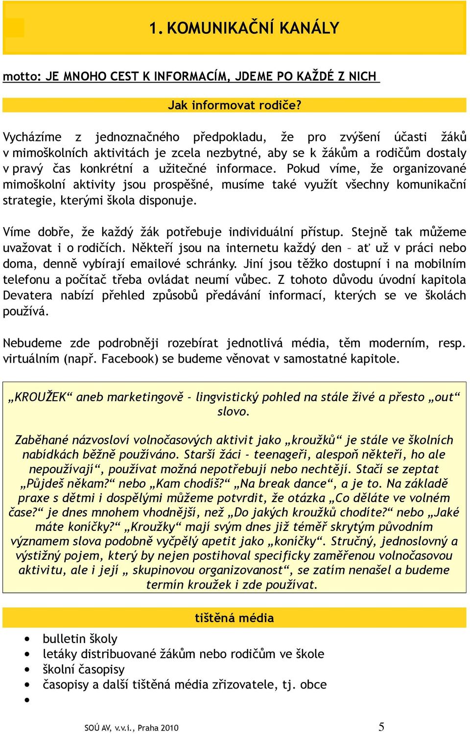 Pokud víme, že organizované mimoškolní aktivity jsou prospěšné, musíme také využít všechny komunikační strategie, kterými škola disponuje. Víme dobře, že každý žák potřebuje individuální přístup.