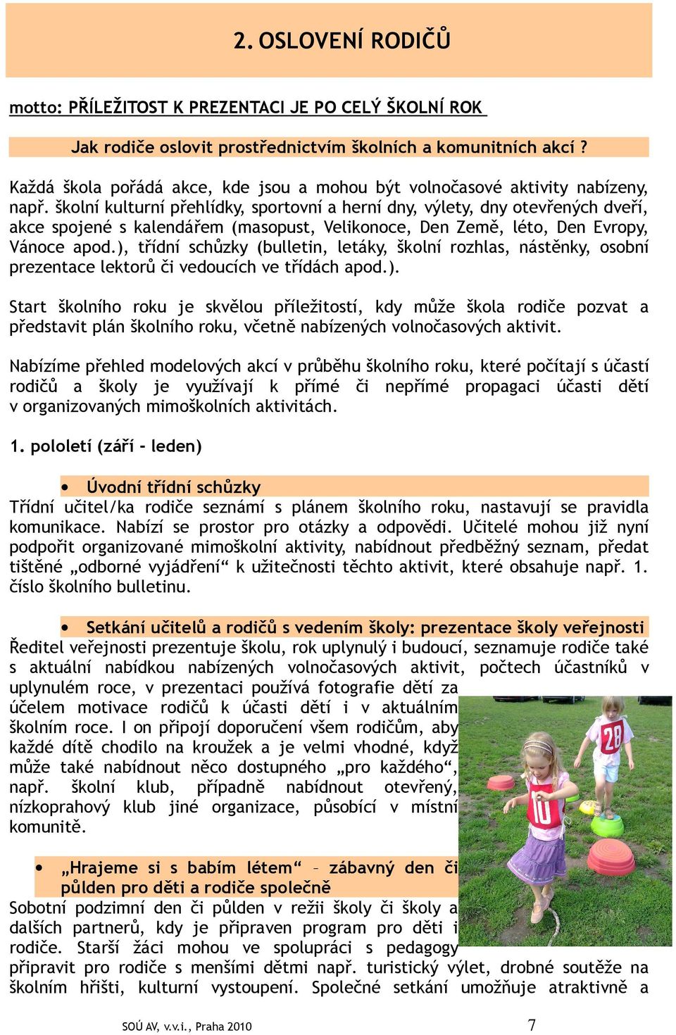 školní kulturní přehlídky, sportovní a herní dny, výlety, dny otevřených dveří, akce spojené s kalendářem (masopust, Velikonoce, Den Země, léto, Den Evropy, Vánoce apod.