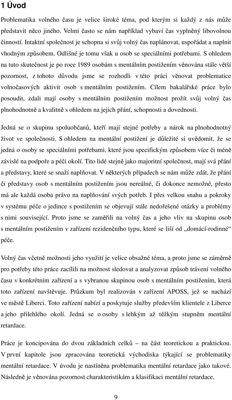 S ohledem na tuto skutečnost je po roce 1989 osobám s mentálním postižením věnována stále větší pozornost, z tohoto důvodu jsme se rozhodli v této práci věnovat problematice volnočasových aktivit