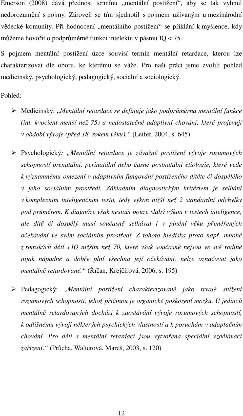 S pojmem mentální postižení úzce souvisí termín mentální retardace, kterou lze charakterizovat dle oboru, ke kterému se váže.