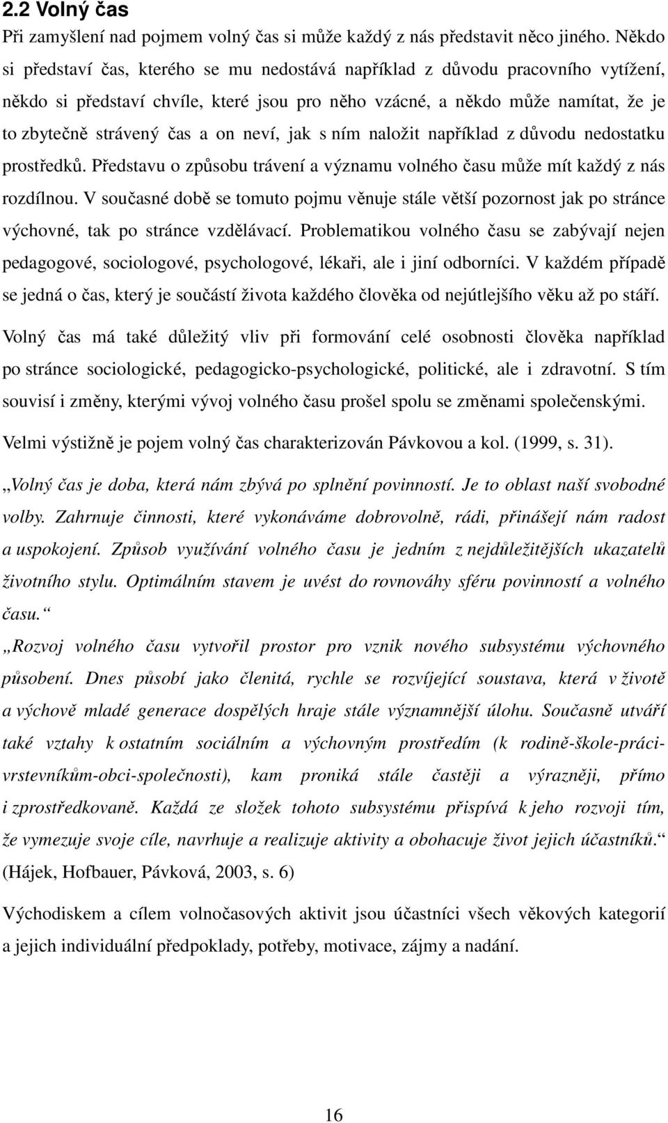 on neví, jak s ním naložit například z důvodu nedostatku prostředků. Představu o způsobu trávení a významu volného času může mít každý z nás rozdílnou.