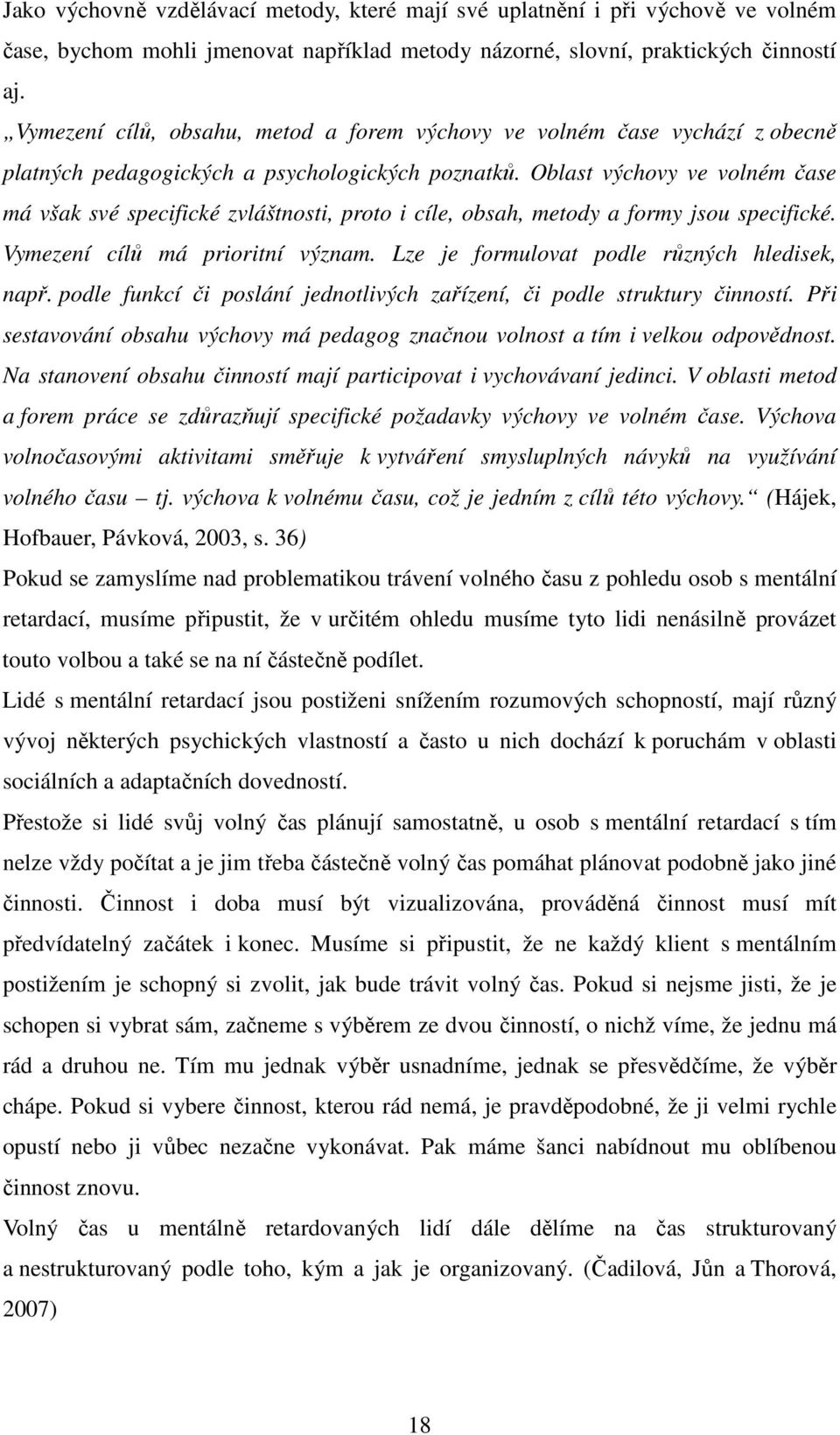 Oblast výchovy ve volném čase má však své specifické zvláštnosti, proto i cíle, obsah, metody a formy jsou specifické. Vymezení cílů má prioritní význam.