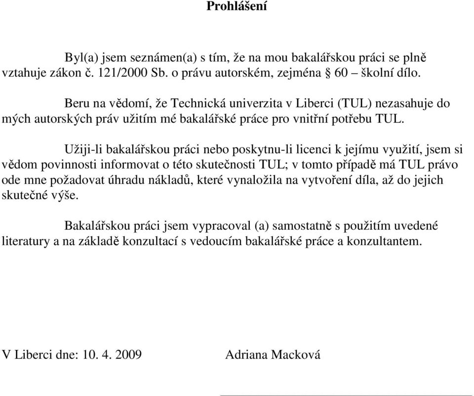 Užiji-li bakalářskou práci nebo poskytnu-li licenci k jejímu využití, jsem si vědom povinnosti informovat o této skutečnosti TUL; v tomto případě má TUL právo ode mne požadovat úhradu