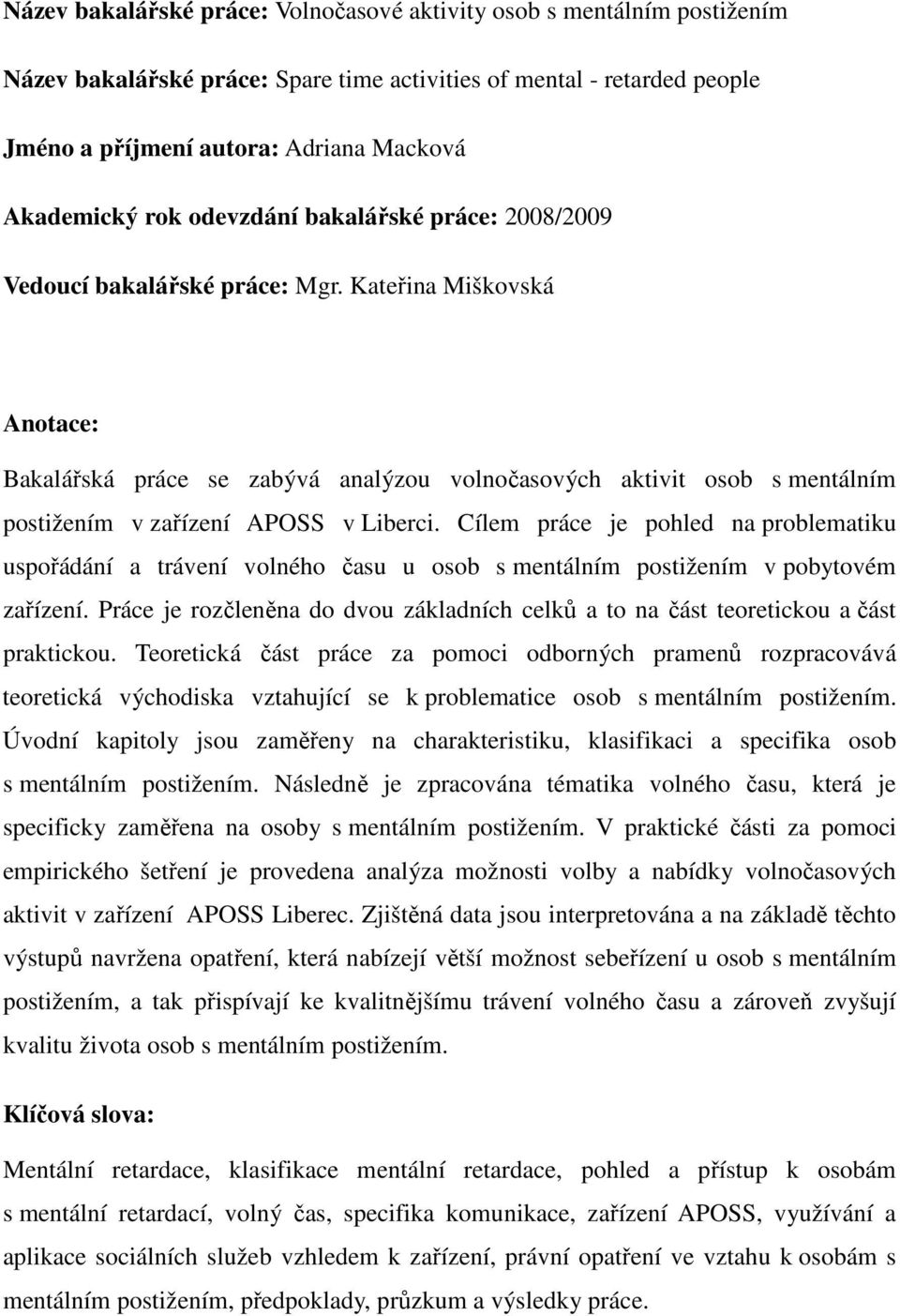 Kateřina Miškovská Anotace: Bakalářská práce se zabývá analýzou volnočasových aktivit osob s mentálním postižením v zařízení APOSS v Liberci.